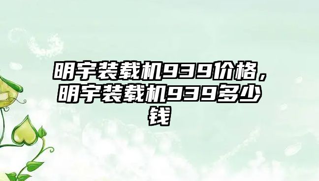 明宇裝載機939價格，明宇裝載機939多少錢