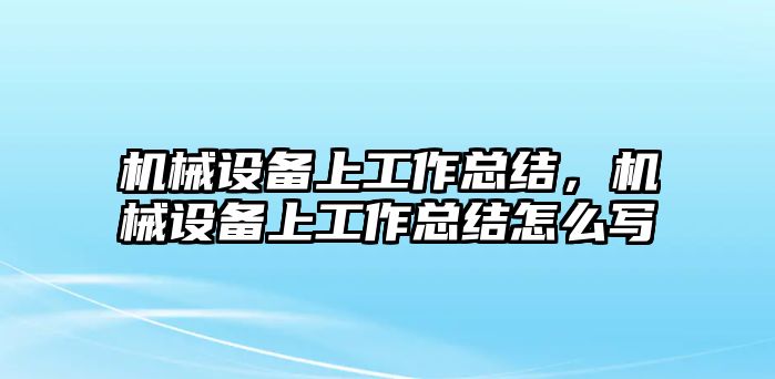 機械設備上工作總結，機械設備上工作總結怎么寫