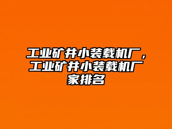 工業(yè)礦井小裝載機(jī)廠，工業(yè)礦井小裝載機(jī)廠家排名