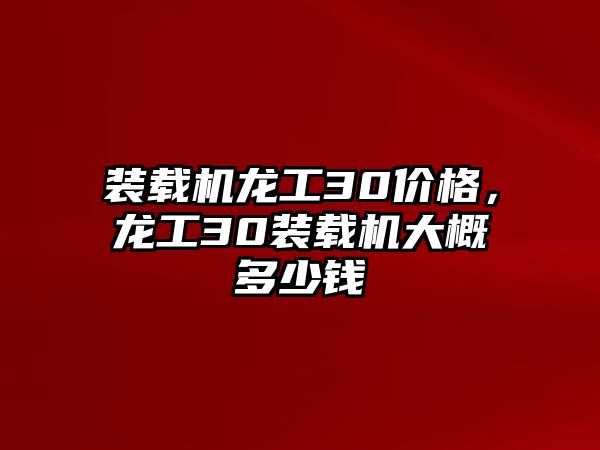 裝載機龍工30價格，龍工30裝載機大概多少錢