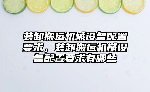 裝卸搬運機械設備配置要求，裝卸搬運機械設備配置要求有哪些