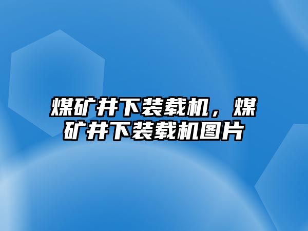 煤礦井下裝載機，煤礦井下裝載機圖片