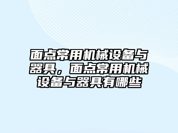 面點常用機械設(shè)備與器具，面點常用機械設(shè)備與器具有哪些