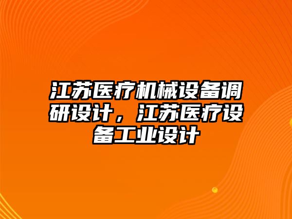 江蘇醫(yī)療機械設備調(diào)研設計，江蘇醫(yī)療設備工業(yè)設計