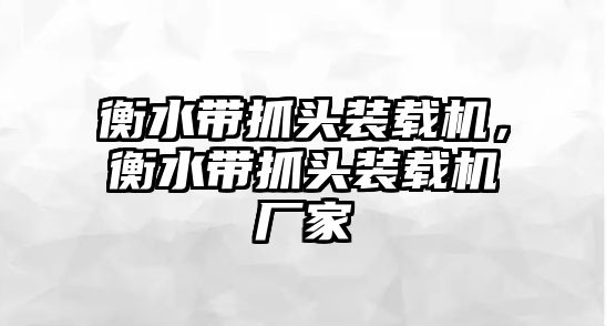 衡水帶抓頭裝載機(jī)，衡水帶抓頭裝載機(jī)廠家