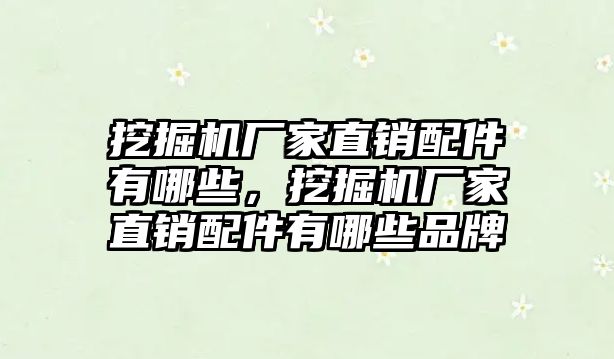 挖掘機廠家直銷配件有哪些，挖掘機廠家直銷配件有哪些品牌