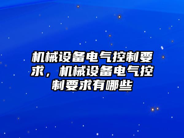 機械設(shè)備電氣控制要求，機械設(shè)備電氣控制要求有哪些