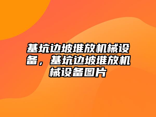 基坑邊坡堆放機械設備，基坑邊坡堆放機械設備圖片