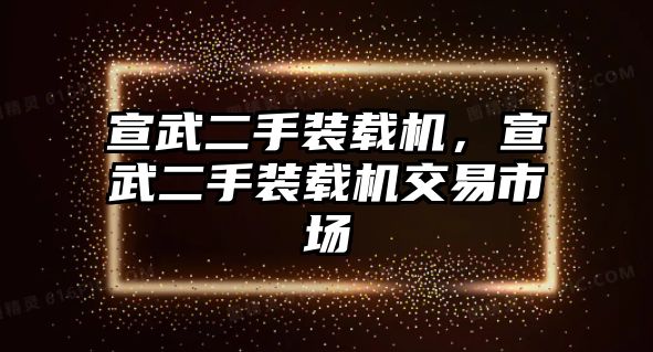 宣武二手裝載機，宣武二手裝載機交易市場