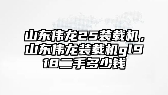 山東偉龍25裝載機(jī)，山東偉龍裝載機(jī)gl918二手多少錢(qián)