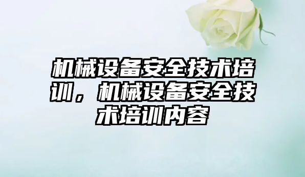 機械設備安全技術培訓，機械設備安全技術培訓內(nèi)容