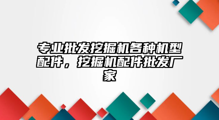 專業(yè)批發(fā)挖掘機(jī)各種機(jī)型配件，挖掘機(jī)配件批發(fā)廠家