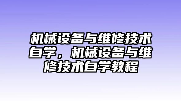 機械設(shè)備與維修技術(shù)自學(xué)，機械設(shè)備與維修技術(shù)自學(xué)教程