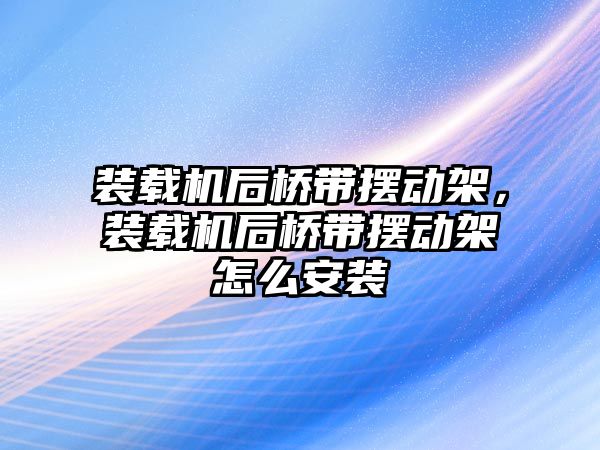 裝載機后橋帶擺動架，裝載機后橋帶擺動架怎么安裝