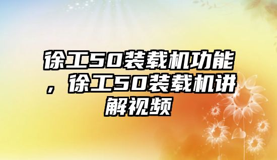 徐工50裝載機功能，徐工50裝載機講解視頻