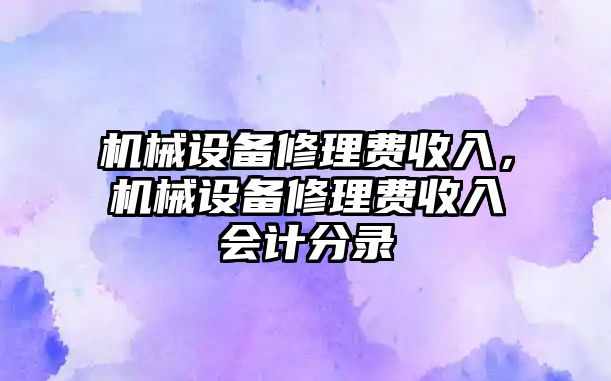 機械設備修理費收入，機械設備修理費收入會計分錄