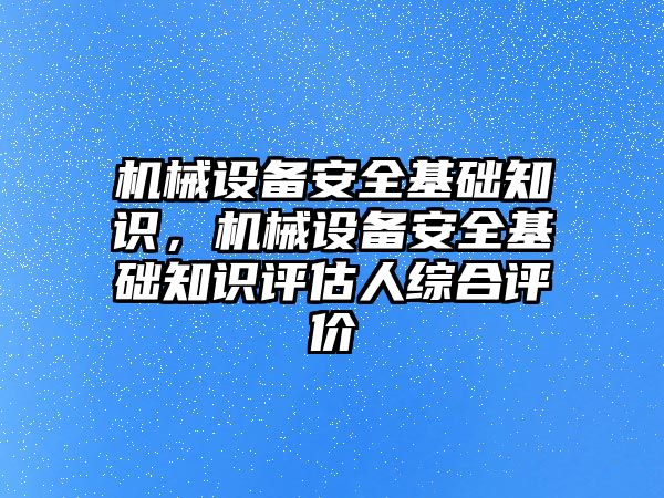 機(jī)械設(shè)備安全基礎(chǔ)知識，機(jī)械設(shè)備安全基礎(chǔ)知識評估人綜合評價