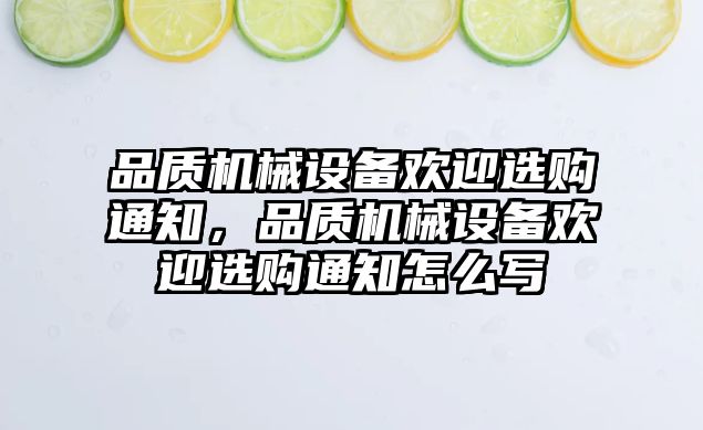 品質機械設備歡迎選購通知，品質機械設備歡迎選購通知怎么寫