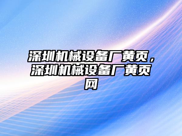 深圳機械設(shè)備廠黃頁，深圳機械設(shè)備廠黃頁網(wǎng)