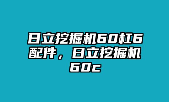 日立挖掘機(jī)60杠6配件，日立挖掘機(jī)60c