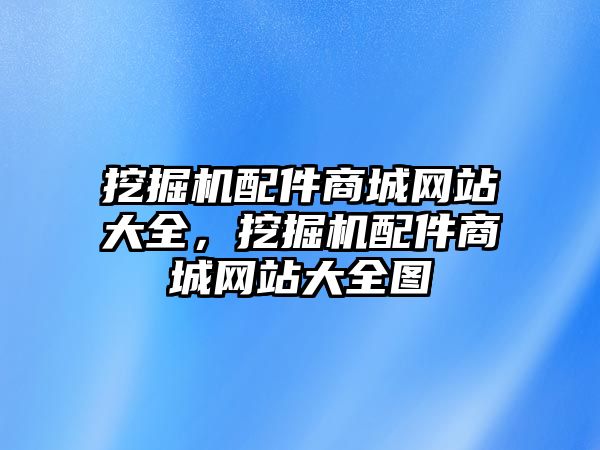 挖掘機配件商城網(wǎng)站大全，挖掘機配件商城網(wǎng)站大全圖