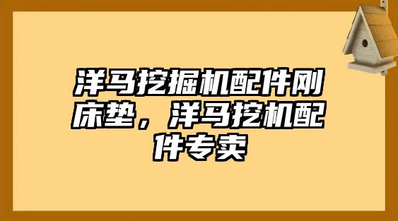 洋馬挖掘機配件剛床墊，洋馬挖機配件專賣