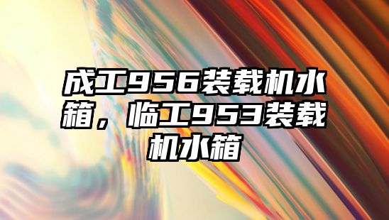 成工956裝載機水箱，臨工953裝載機水箱