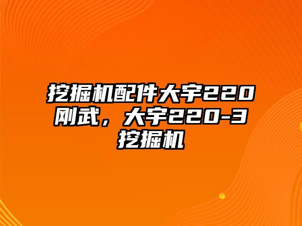 挖掘機配件大宇220剛武，大宇220-3挖掘機