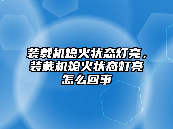 裝載機(jī)熄火狀態(tài)燈亮，裝載機(jī)熄火狀態(tài)燈亮怎么回事