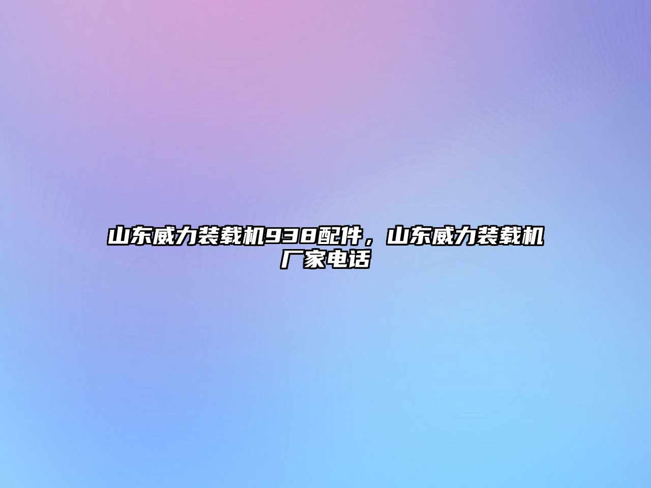 山東威力裝載機(jī)938配件，山東威力裝載機(jī)廠家電話