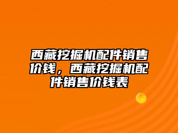 西藏挖掘機配件銷售價錢，西藏挖掘機配件銷售價錢表