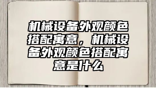 機械設備外觀顏色搭配寓意，機械設備外觀顏色搭配寓意是什么