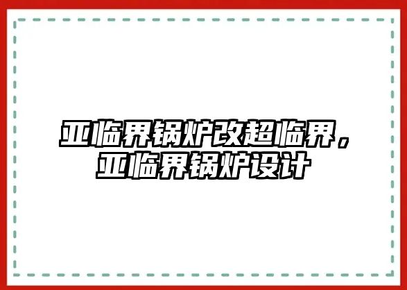 亞臨界鍋爐改超臨界，亞臨界鍋爐設計