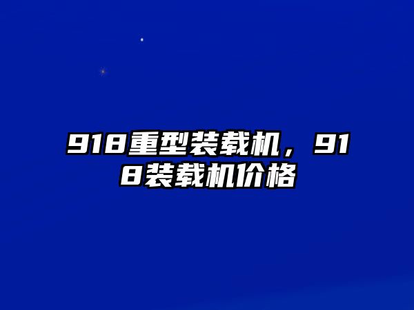 918重型裝載機(jī)，918裝載機(jī)價格