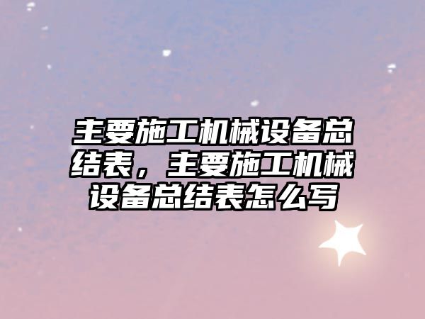 主要施工機械設備總結表，主要施工機械設備總結表怎么寫