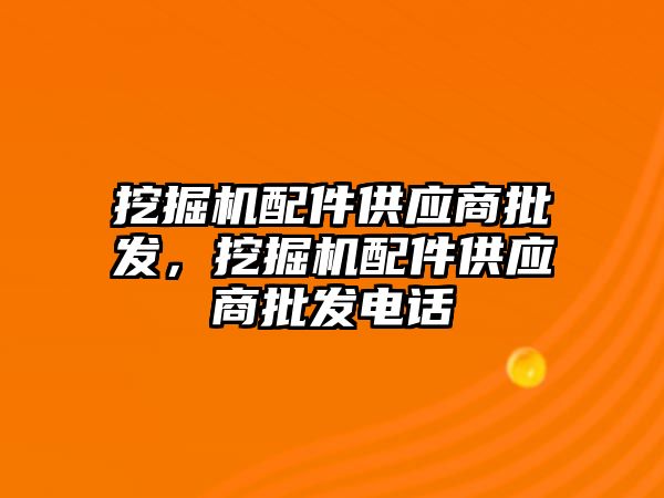 挖掘機配件供應商批發(fā)，挖掘機配件供應商批發(fā)電話