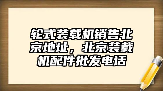 輪式裝載機(jī)銷售北京地址，北京裝載機(jī)配件批發(fā)電話