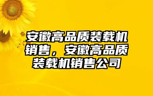 安徽高品質(zhì)裝載機(jī)銷售，安徽高品質(zhì)裝載機(jī)銷售公司