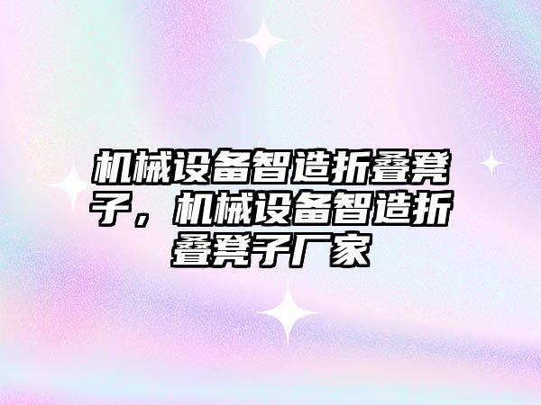 機械設(shè)備智造折疊凳子，機械設(shè)備智造折疊凳子廠家