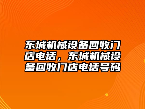 東城機(jī)械設(shè)備回收門店電話，東城機(jī)械設(shè)備回收門店電話號(hào)碼