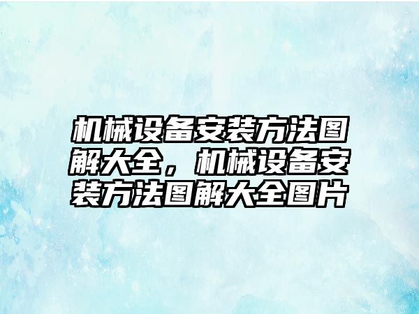 機械設備安裝方法圖解大全，機械設備安裝方法圖解大全圖片