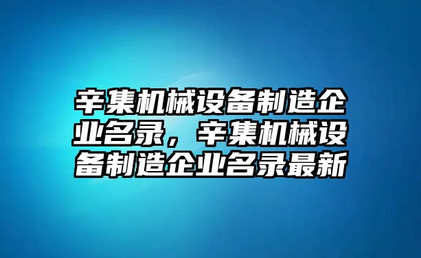 辛集機(jī)械設(shè)備制造企業(yè)名錄，辛集機(jī)械設(shè)備制造企業(yè)名錄最新