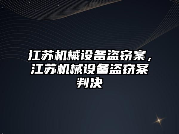 江蘇機械設(shè)備盜竊案，江蘇機械設(shè)備盜竊案判決