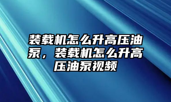 裝載機怎么升高壓油泵，裝載機怎么升高壓油泵視頻