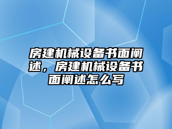 房建機(jī)械設(shè)備書(shū)面闡述，房建機(jī)械設(shè)備書(shū)面闡述怎么寫(xiě)