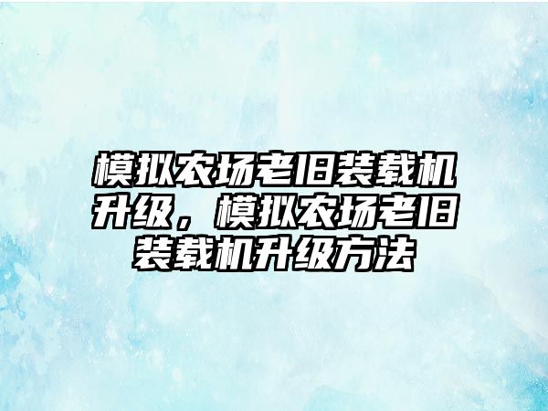 模擬農(nóng)場老舊裝載機升級，模擬農(nóng)場老舊裝載機升級方法