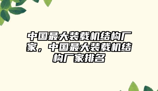 中國最大裝載機(jī)結(jié)構(gòu)廠家，中國最大裝載機(jī)結(jié)構(gòu)廠家排名