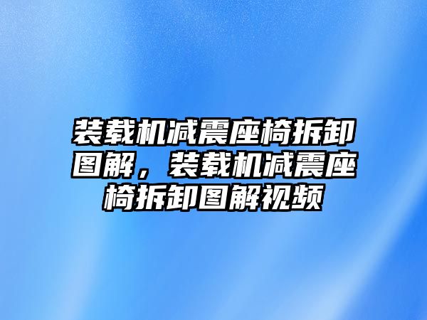 裝載機(jī)減震座椅拆卸圖解，裝載機(jī)減震座椅拆卸圖解視頻