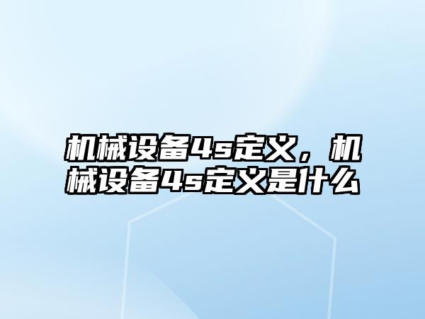 機(jī)械設(shè)備4s定義，機(jī)械設(shè)備4s定義是什么