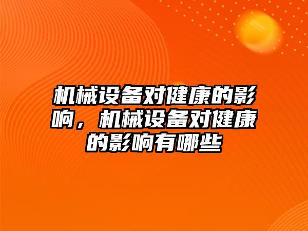 機械設(shè)備對健康的影響，機械設(shè)備對健康的影響有哪些